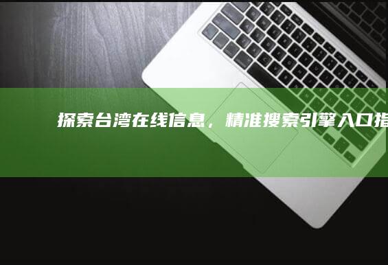 探索台湾在线信息，精准搜索引擎入口指南